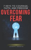 OVERCOMING FEAR: 7 Keys to Courage, Faith, and Freedom B0G3VKS6SQ Book Cover