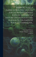 Rapport Sur La Fabrication Des Savons, Sur Leurs Différentes Espèces, Suivant La Nature Des Huiles Et Des Alkalis Qu'on Emploie Pour Les Fabriquer... 1019427663 Book Cover