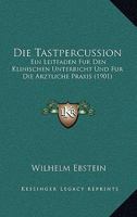 Die Tastpercussion: Ein Leitfaden Fur Den Klinischen Unterricht Und Fur Die Arztliche Praxis (1901) 1168022967 Book Cover