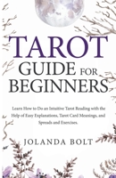 Tarot Guide For Beginners: Learn How to Do an Intuitive Tarot Reading with the Help of Easy Explanations, Tarot Card Meanings, and Spreads and Ex B0C734RXGM Book Cover