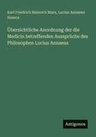 Ubersichtliche Anordnung Der Die Medicin Betreffenden Ausspruche Des Philosophen Lucius Annaeus Seneca - Primary Source Edition 1022802550 Book Cover