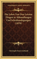 Die Lehre Von Den Letzten Dingen in Abhandlungen Und Schriftauslegungen (1870) 1120466792 Book Cover