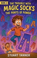 The Pants of Power (The Trouble with Magic Socks) B0GPB54LD3 Book Cover