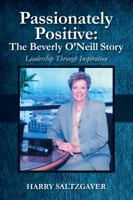 Passionately Positive: The Beverly O'Neill Story: Leadership Through Inspiration 1432759469 Book Cover