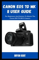 Canon EOS 7D MK II User Guide: For Beginners And Seniors To Master The Canon EOS 7D MK II Camera null Book Cover