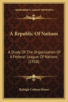 A Republic of Nations: A Study of the Organization of a Federal League of Nations 128934762X Book Cover