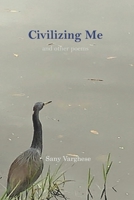 Civilizing Me: and other poems B0B83789MQ Book Cover