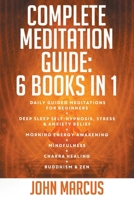 COMPLETE MEDITATION GUIDE: Daily Guided Meditations for Beginners + Deep Sleep Self-Hypnosis, Stress & Anxiety Relief + Morning Energy Awakening + Mindfulness + Chakra Healing + Buddhism & Zen 1652766928 Book Cover