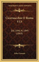 Ciceruacchio O Roma V13: Dal 1846 Al 1849 (1869) 1168073189 Book Cover