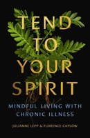 Tend to Your Spirit: Mindful Living with Chronic Illness 1558969691 Book Cover