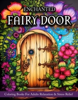 Fairy Door: Coloring Book For Adults Relaxation And Stress Relief - Fantasy Designs Of Fairy Garden Decor, Flowers, And More! B0CVBRRKF5 Book Cover