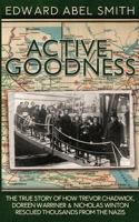 Active Goodness: The True Story Of How Trevor Chadwick, Doreen Warriner & Nicholas Winton Saved Thousands From The Nazis 8494754858 Book Cover
