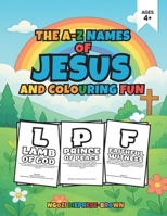 The A – Z Names of Jesus and Colouring Fun: Explore the beautiful names of Jesus in a fun and faith-filled way! B0FJ8YN5P2 Book Cover