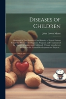 Diseases of Children; Presented in Two Hundred Case Histories of Actual Patients Selected to Illustrate the Diagnosis, Prognosis and Treatment of the ... on the Normal Development and Physical... 1021791377 Book Cover