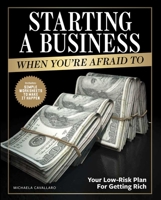 Starting a Business When You're Afraid to: The Step-by-Step Blueprint to Getting Rich Fearlessly 1951274520 Book Cover