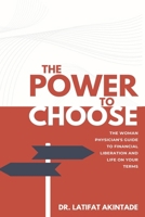 The Power to Choose: The Woman Physician's Guide to Financial Liberation and Life on Your Terms B0F634B3QM Book Cover