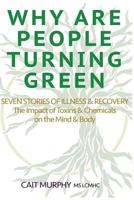 Why Are People Turning Green: Seven Stories of Illness and Recovery; The Impact of Toxins and Chemicals on the Mind and Body 1542465133 Book Cover