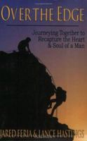 Over the Edge: Journeying Together to Recapture the Heart and Soul of a Man 0974926205 Book Cover