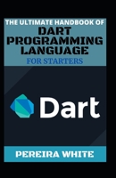 The Ultimate Handbook Of Dart Programming Language For Starters B0BDW7N7L7 Book Cover