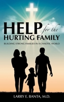 Help for the Hurting Family: Building Strong Families in a Chaotic World 1664277102 Book Cover