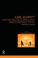 Carl Schmitt: Law as Politics, Ideology and Strategic Myth 0415728231 Book Cover