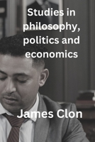 Studies in philosophy, politics and economics B0BFNTLPYB Book Cover