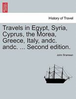 Travels in Egypt, Syria, Cyprus, the Morea, Greece, Italy, andc. andc. ... Second edition.VOL.I 1241195692 Book Cover