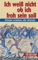 Ich weiss nicht, ob ich froh sein soll: Kinder erleben die Wende 3476303373 Book Cover