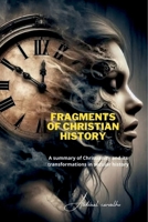 Fragments of Christian History: A summary of Christianity and its transformations in secular 6501318599 Book Cover