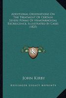 Additional Observations on the Treatment of Certain Severe Forms of Hemorrhoidal Excrescence 1437473644 Book Cover