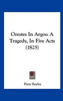 Orestes in Argos: A Tragedy, in Five Acts 1164828991 Book Cover