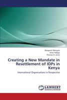 Creating a New Mandate in Resettlement of Idps in Kenya 365942224X Book Cover