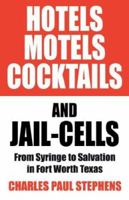 Hotels, Motels, Cocktails & Jail-Cells: From Syringe to Salvation in Fort Worth Texas 1432704974 Book Cover