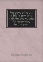 For Days of Youth: A Bible Text and Talk for the Young for Every Day in the Year 1342164520 Book Cover