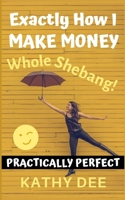 Exactly How I Make Money: The Whole Shebang! B0F3J27H5M Book Cover