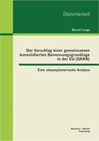 Der Vorschlag einer gemeinsamen konsolidierten Bemessungsgrundlage in der EU (GKKB): Eine steuerplanerische Analyse 395549313X Book Cover