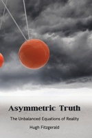 Asymmetric Truth: The Unbalanced Equations of Reality B0DS2VZ5XY Book Cover