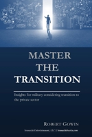 Master the Transition, Insights for military considering transition to the private sector 0996338705 Book Cover