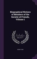 Biographical Notices of Members of the Society of Friends, Vol. 1: Containing the Life of George Fox 1355754690 Book Cover