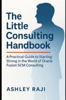 The Little Consulting Handbook: A Practical Guide to Starting Strong in the World of Oracle Fusion SCM Consulting B0G199Q9BL Book Cover