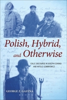 Polish, Hybrid, and Otherwise: Exilic Discourse in Joseph Conrad and Witold Gombrowicz 1441153004 Book Cover