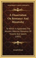 A Dissertation On Romance And Minstrelsy: To Which Is Appended The Ancient Metrical Romance Of Ywaine And Gawin 0548782229 Book Cover