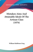 Mistaken Aims and Attainable Ideals of the Artizan Class 1022858386 Book Cover