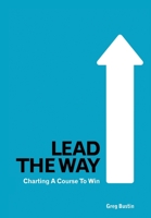 Lead the Way: Charting a Course to Win 1587366517 Book Cover