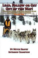 Lead, Follow or Get Out of the Way: Unconventional Sled Dog Secrets of an Alaskan Iditarod Champion, Vol. 1 1578334403 Book Cover