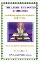 The Light, The Sound & The Rose: Autobiography of a Psychic and Mystic B0CJ4F382S Book Cover