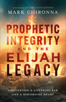 Prophetic Integrity and the Elijah Legacy: Cultivating a Listening Ear and a Discerning Heart 080077311X Book Cover