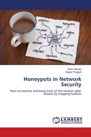 Honeypots in Network Security: How to monitor and keep track of the newest cyber attacks by trapping hackers 3659113522 Book Cover