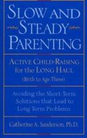 Slow and Steady Parenting: Active Child-Raising for the Long Haul, From Birth to Age 3: Avoiding the Short-Term Solutions That Lead to Long-Term Problems 1590770455 Book Cover