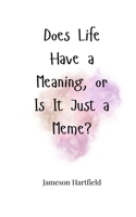 Does Life Have a Meaning, or Is It Just a Meme? 1805664301 Book Cover